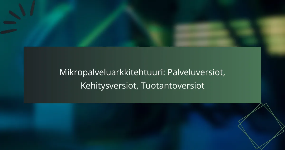 Mikropalveluarkkitehtuuri: Palveluversiot, Kehitysversiot, Tuotantoversiot