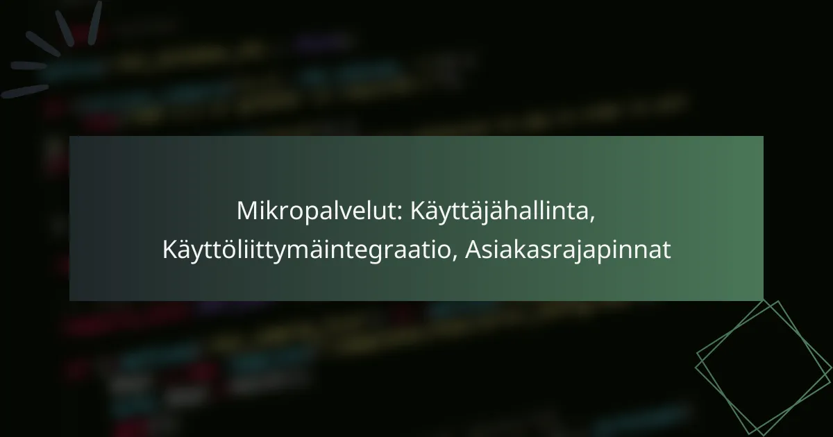 Mikropalvelut: Käyttäjähallinta, Käyttöliittymäintegraatio, Asiakasrajapinnat