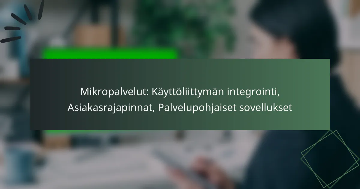 Mikropalvelut: Käyttöliittymän integrointi, Asiakasrajapinnat, Palvelupohjaiset sovellukset