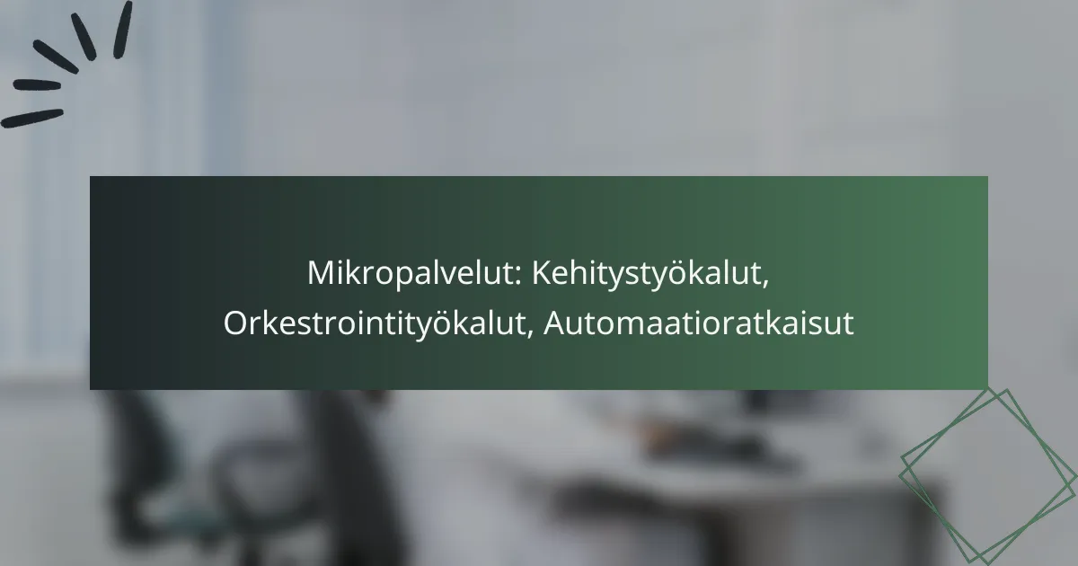 Mikropalvelut: Kehitystyökalut, Orkestrointityökalut, Automaatioratkaisut
