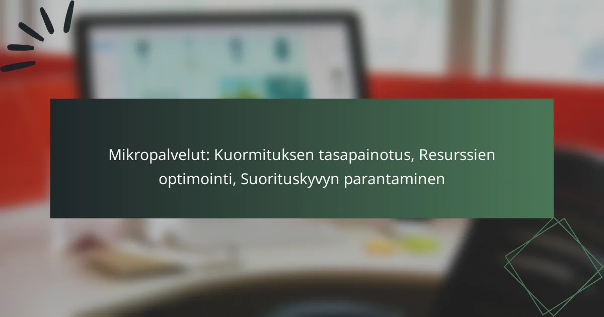 Mikropalvelut: Kuormituksen tasapainotus, Resurssien optimointi, Suorituskyvyn parantaminen