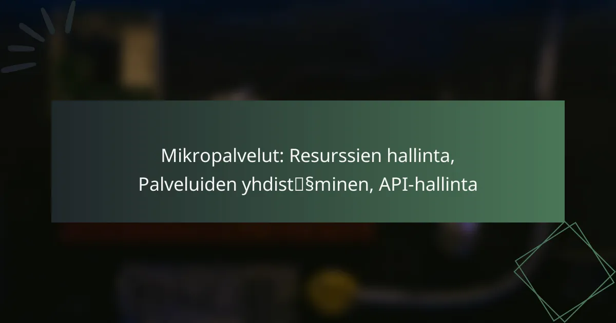 Mikropalvelut: Resurssien hallinta, Palveluiden yhdistäminen, API-hallinta
