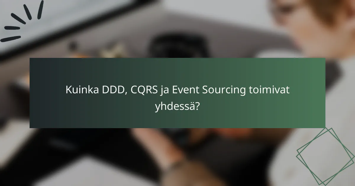 Kuinka DDD, CQRS ja Event Sourcing toimivat yhdessä?