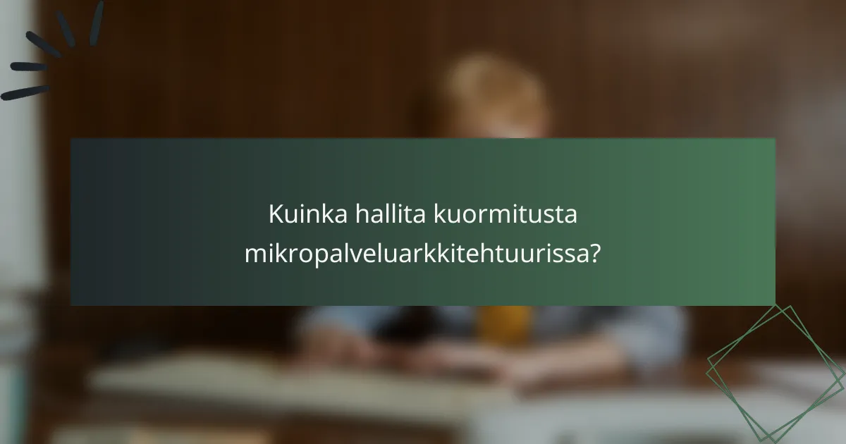 Kuinka hallita kuormitusta mikropalveluarkkitehtuurissa?