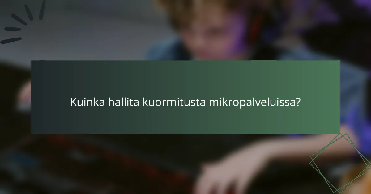 Kuinka hallita kuormitusta mikropalveluissa?