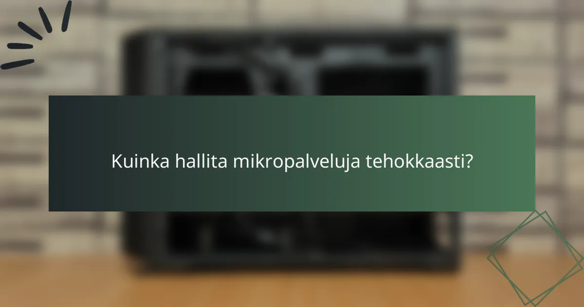 Kuinka hallita mikropalveluja tehokkaasti?