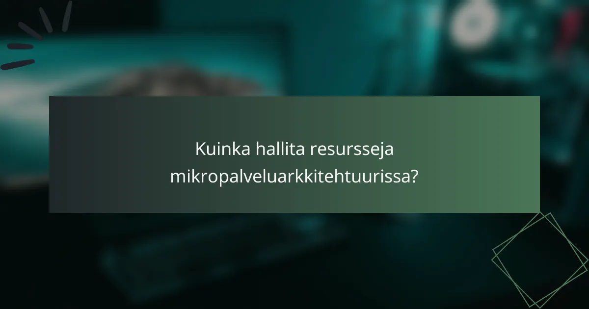 Kuinka hallita resursseja mikropalveluarkkitehtuurissa?