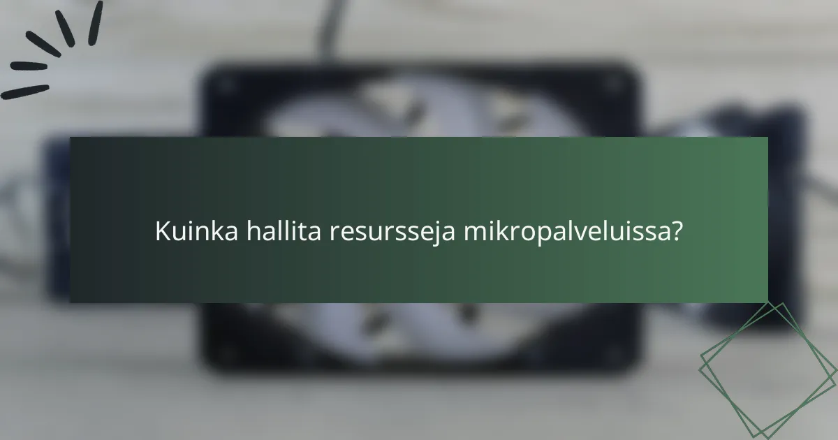 Kuinka hallita resursseja mikropalveluissa?
