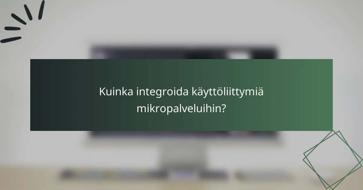 Kuinka integroida käyttöliittymiä mikropalveluihin?