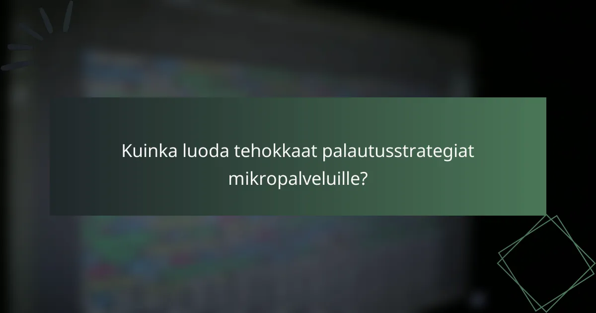 Kuinka luoda tehokkaat palautusstrategiat mikropalveluille?