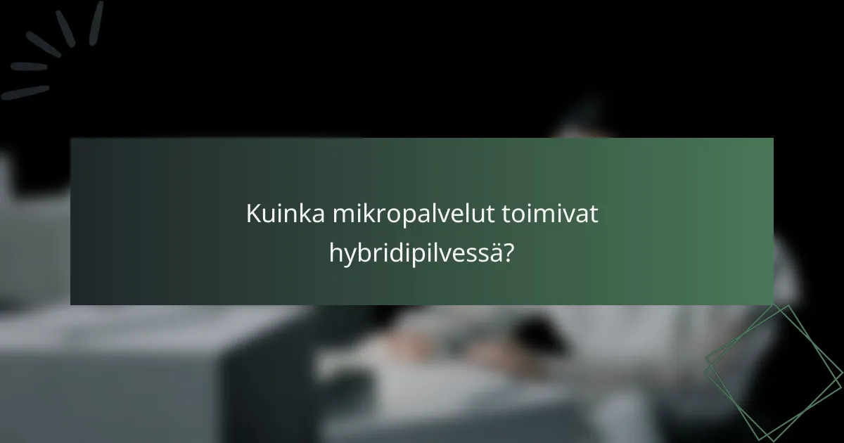 Kuinka mikropalvelut toimivat hybridipilvessä?