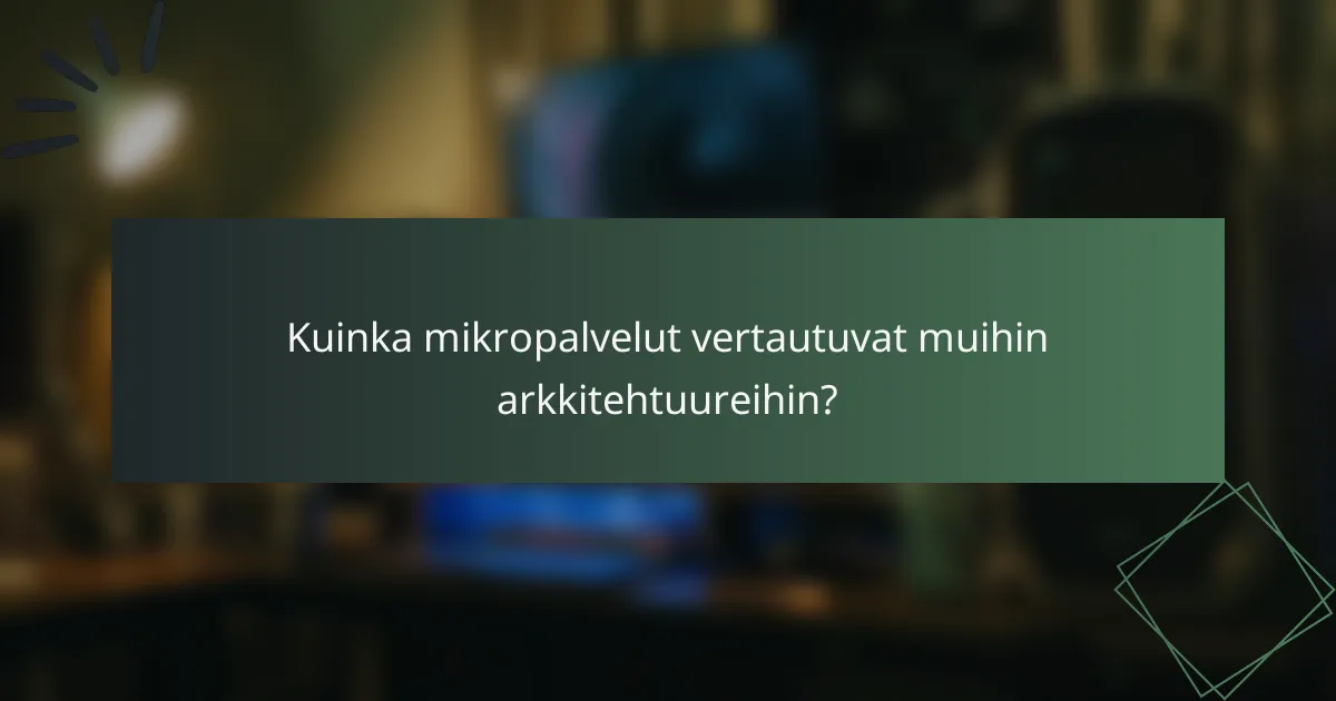 Kuinka mikropalvelut vertautuvat muihin arkkitehtuureihin?