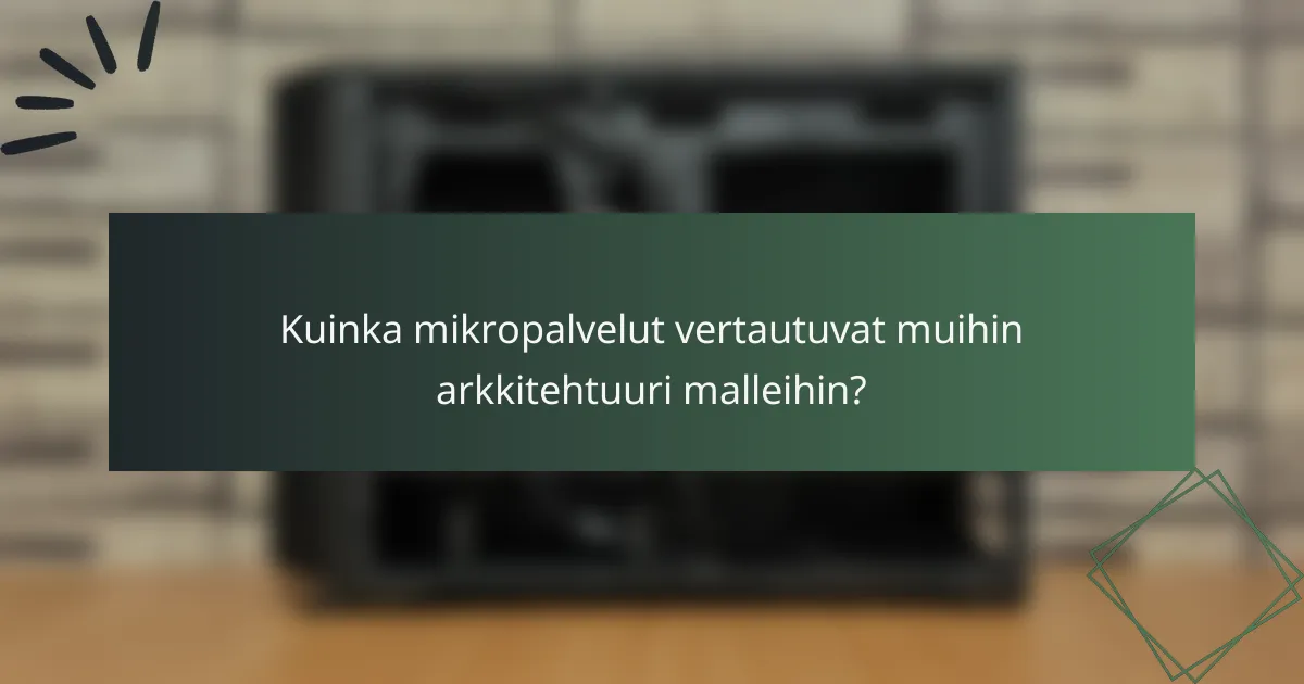 Kuinka mikropalvelut vertautuvat muihin arkkitehtuuri malleihin?