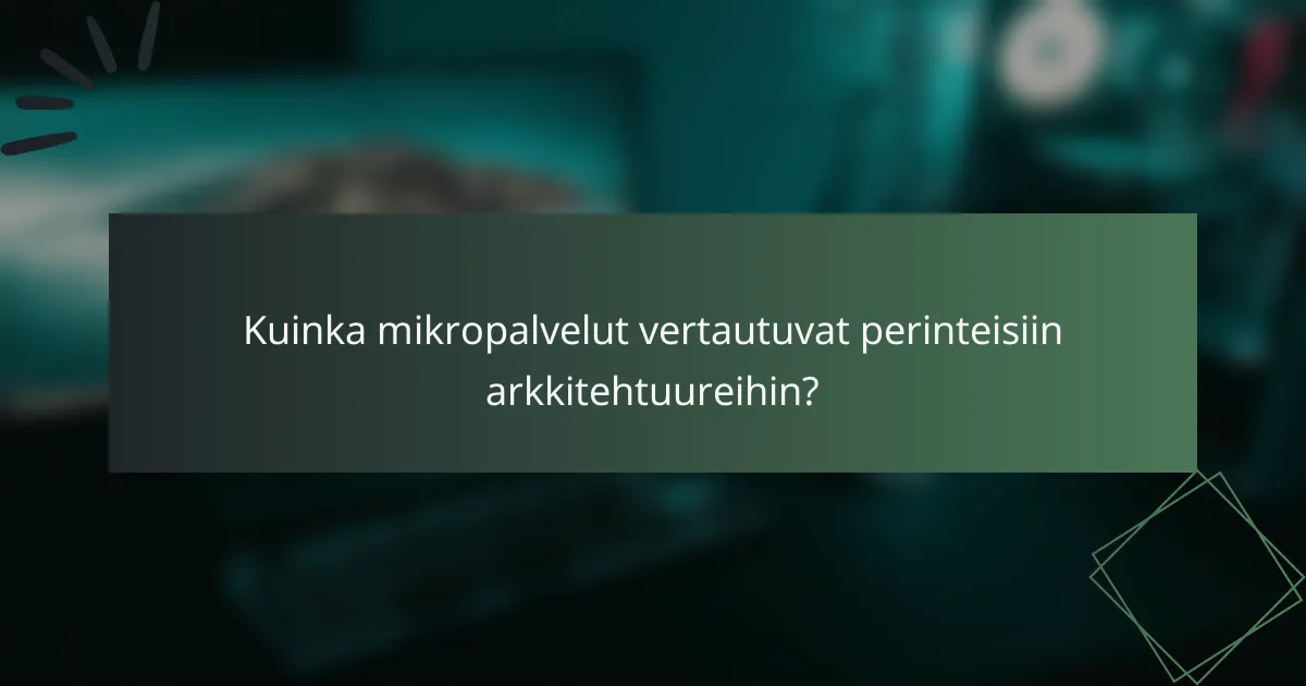 Kuinka mikropalvelut vertautuvat perinteisiin arkkitehtuureihin?