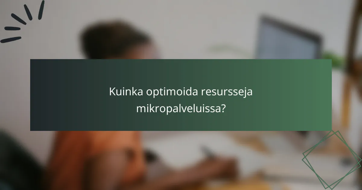 Kuinka optimoida resursseja mikropalveluissa?
