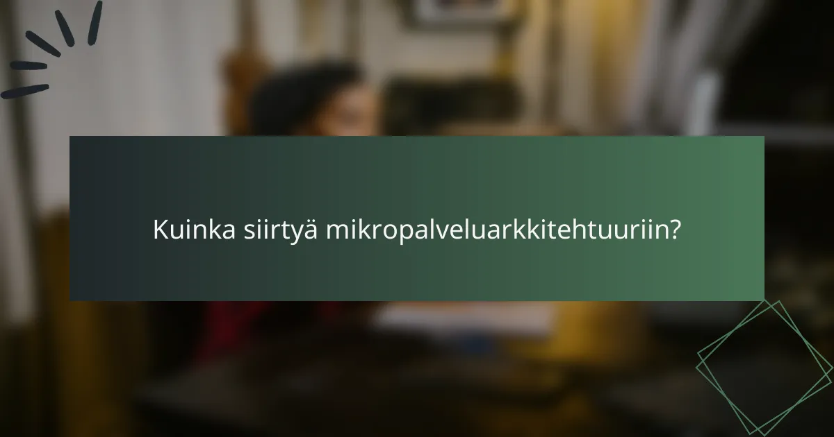 Kuinka siirtyä mikropalveluarkkitehtuuriin?
