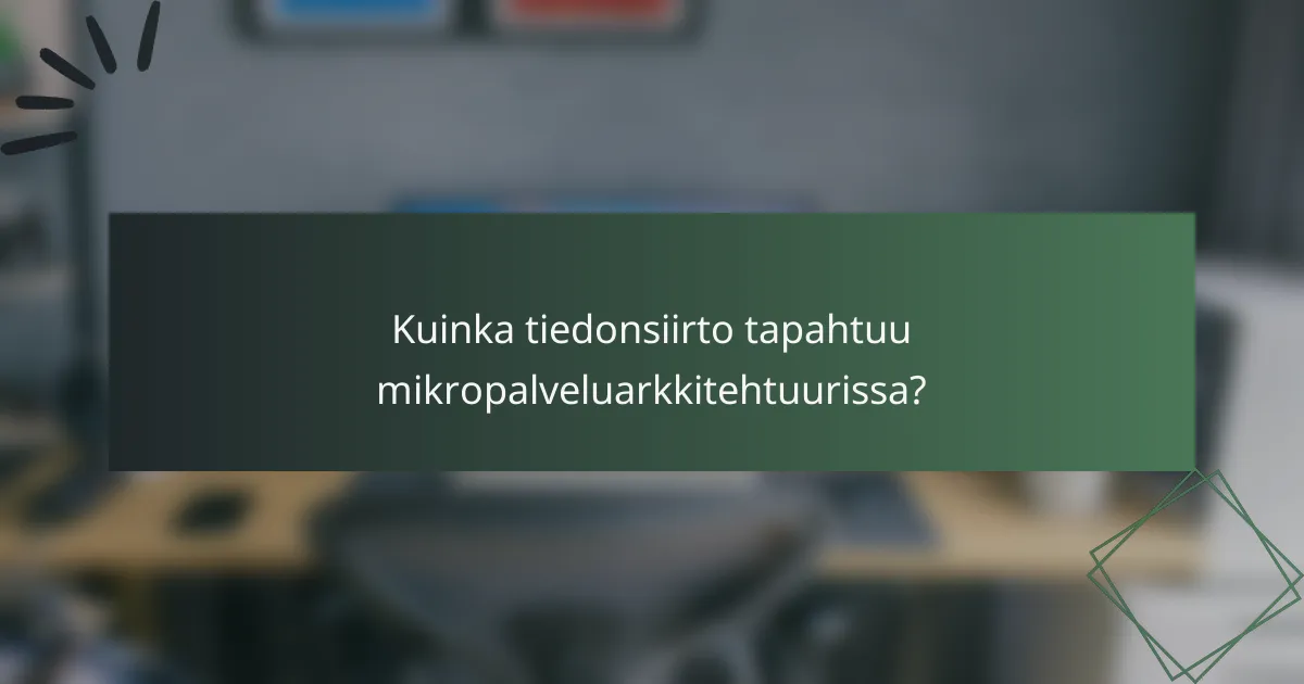 Kuinka tiedonsiirto tapahtuu mikropalveluarkkitehtuurissa?