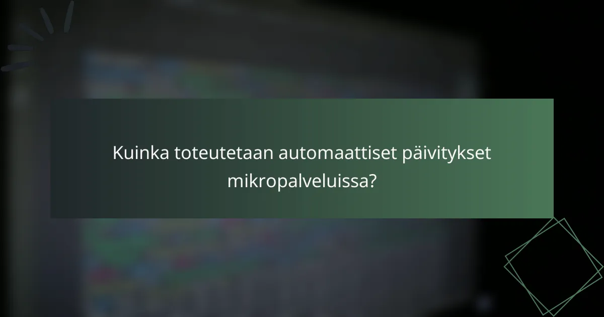 Kuinka toteutetaan automaattiset päivitykset mikropalveluissa?