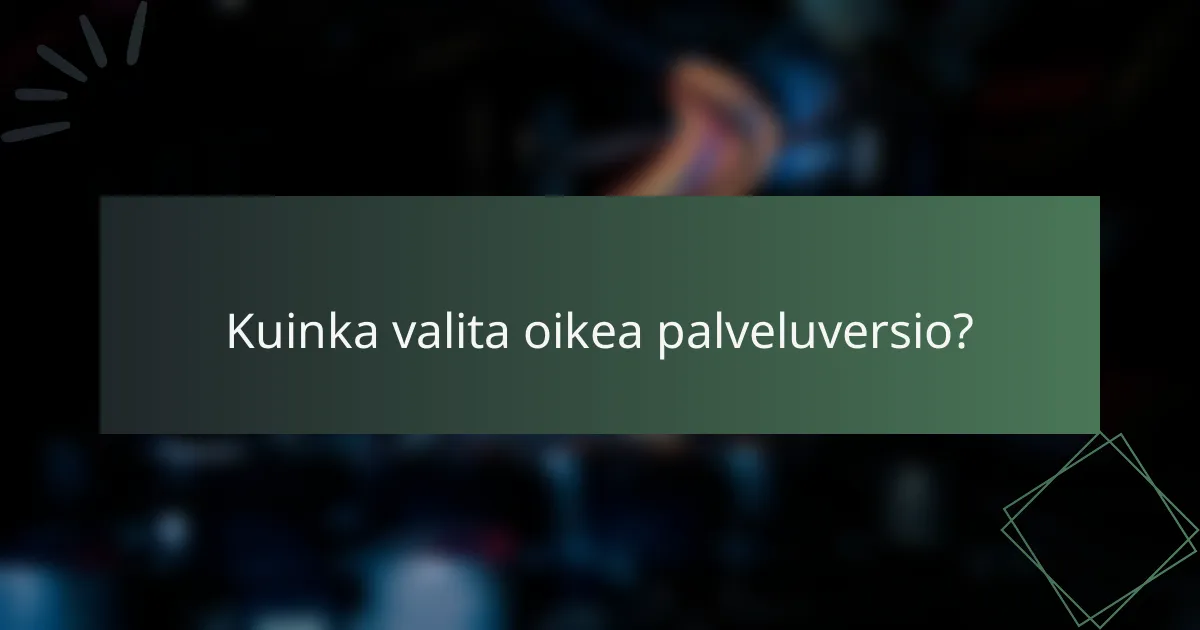Kuinka valita oikea palveluversio?