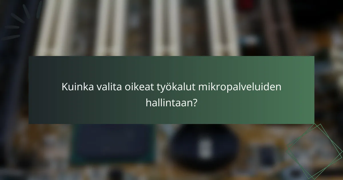 Kuinka valita oikeat työkalut mikropalveluiden hallintaan?