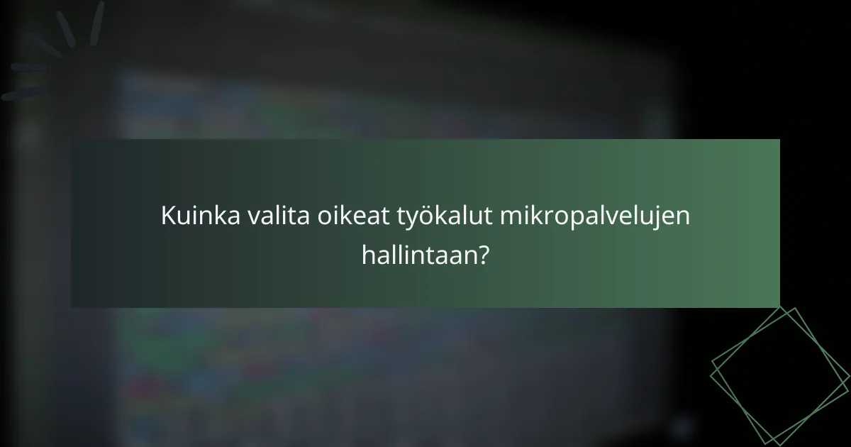 Kuinka valita oikeat työkalut mikropalvelujen hallintaan?