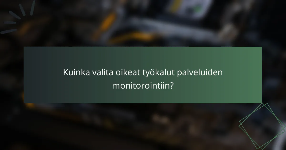 Kuinka valita oikeat työkalut palveluiden monitorointiin?