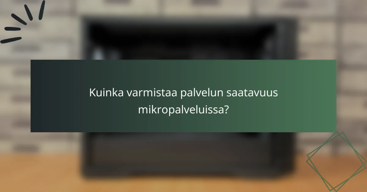 Kuinka varmistaa palvelun saatavuus mikropalveluissa?