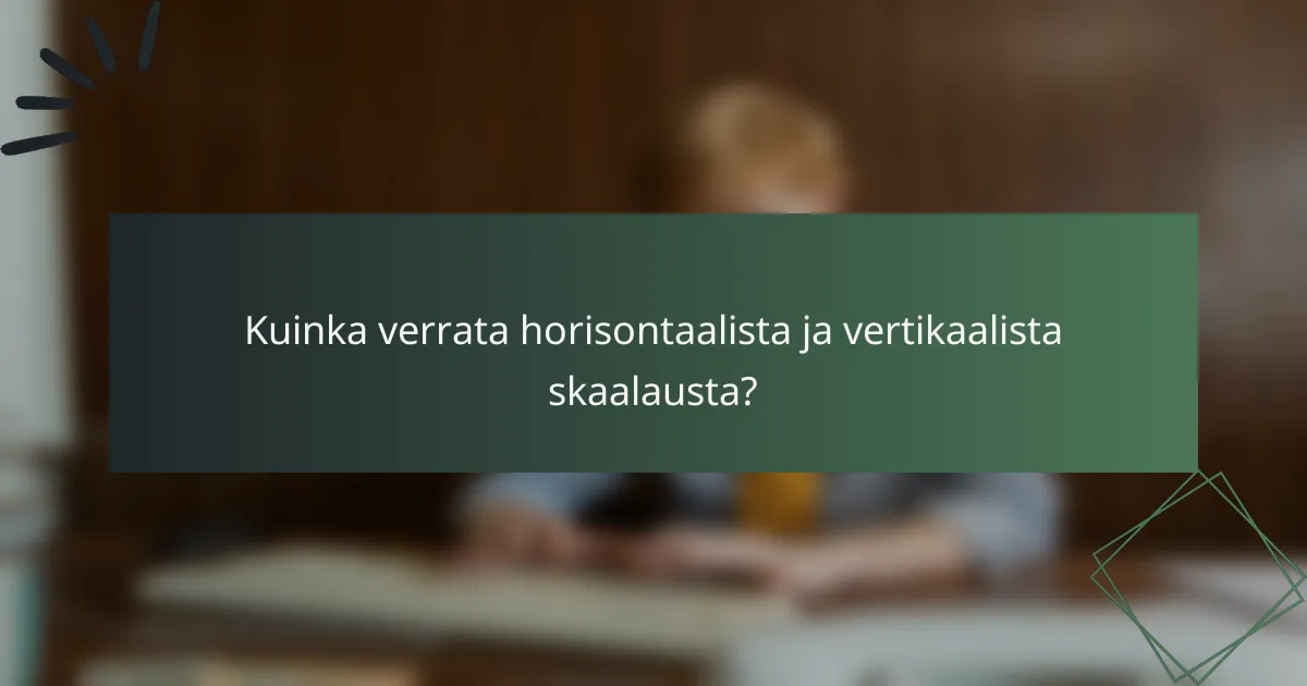 Kuinka verrata horisontaalista ja vertikaalista skaalausta?