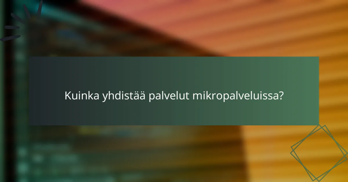 Kuinka yhdistää palvelut mikropalveluissa?