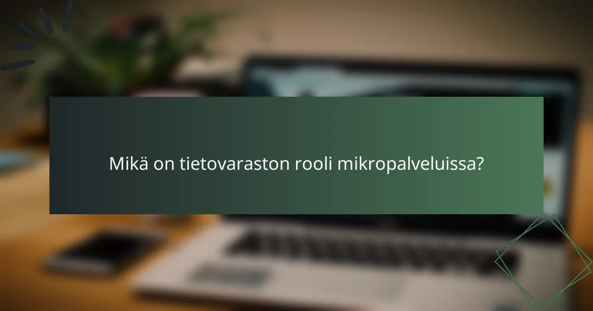 Mikä on tietovaraston rooli mikropalveluissa?