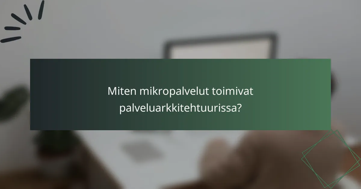 Miten mikropalvelut toimivat palveluarkkitehtuurissa?