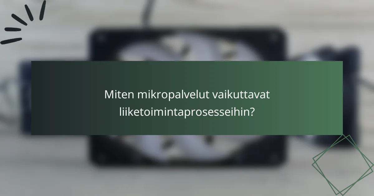 Miten mikropalvelut vaikuttavat liiketoimintaprosesseihin?