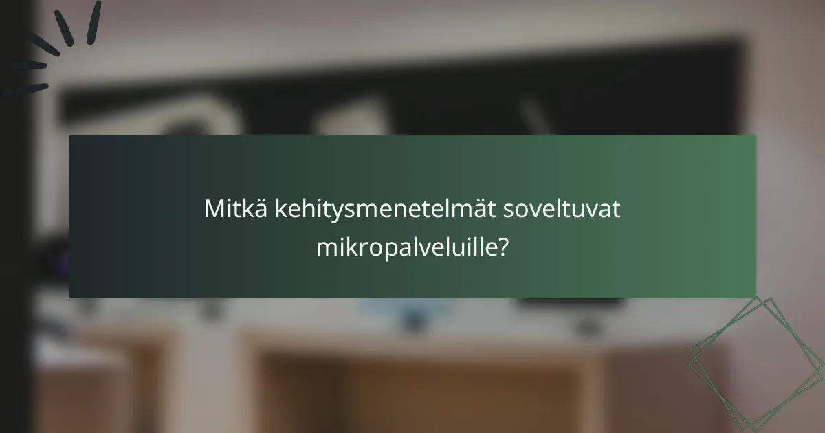 Mitkä kehitysmenetelmät soveltuvat mikropalveluille?