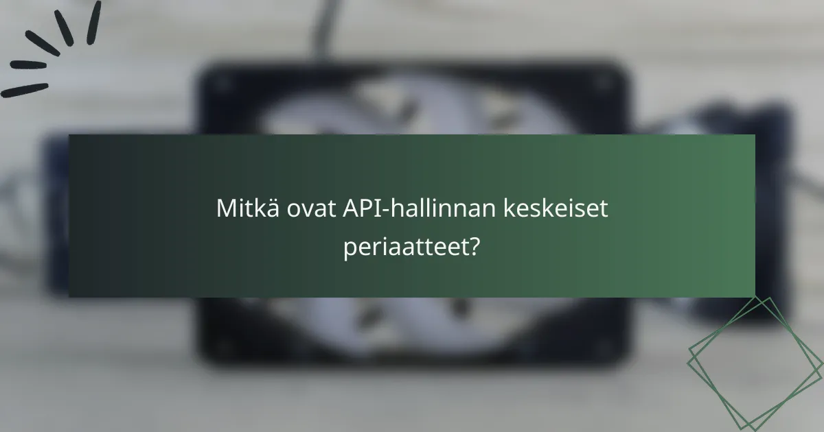 Mitkä ovat API-hallinnan keskeiset periaatteet?