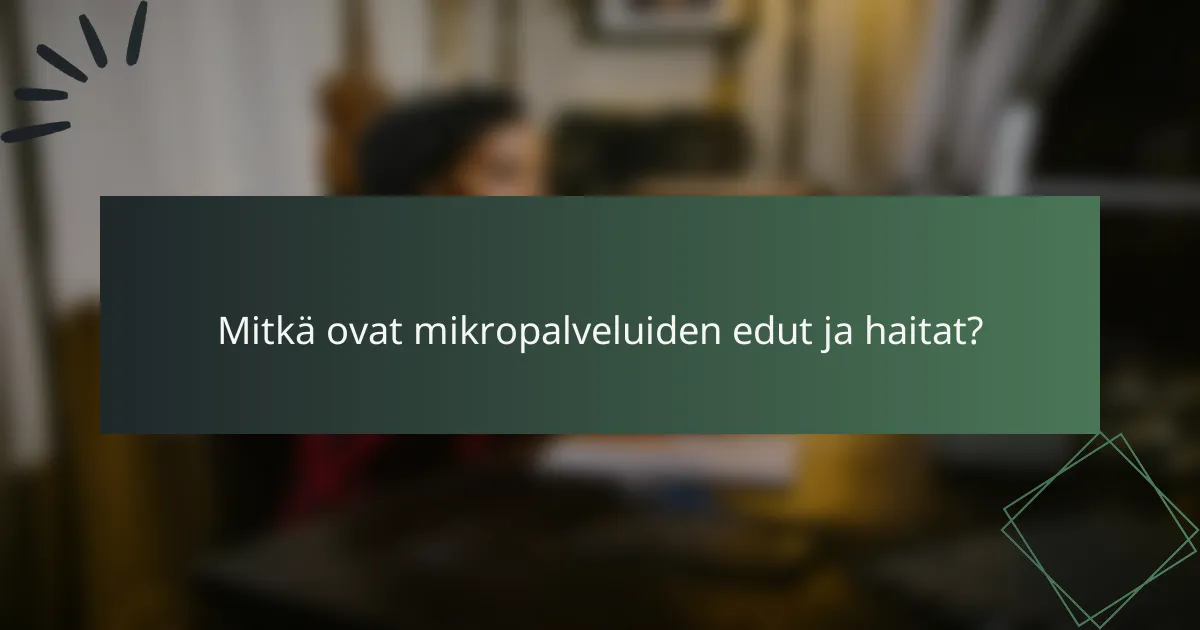 Mitkä ovat mikropalveluiden edut ja haitat?