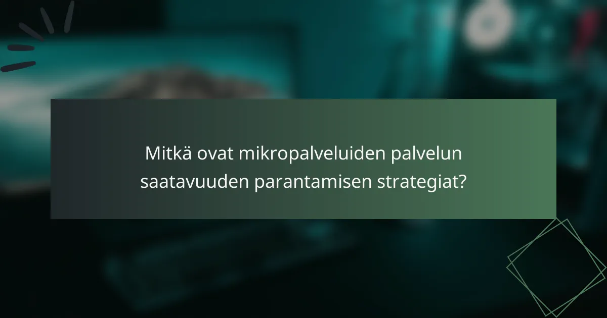 Mitkä ovat mikropalveluiden palvelun saatavuuden parantamisen strategiat?