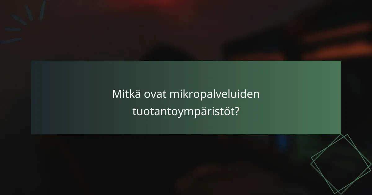 Mitkä ovat mikropalveluiden tuotantoympäristöt?