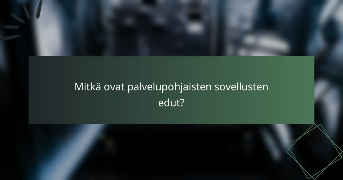 Mitkä ovat palvelupohjaisten sovellusten edut?