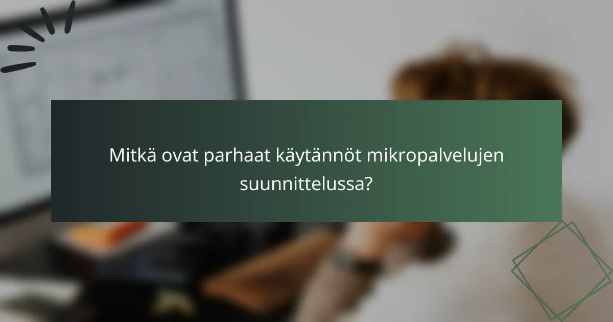 Mitkä ovat parhaat käytännöt mikropalvelujen suunnittelussa?