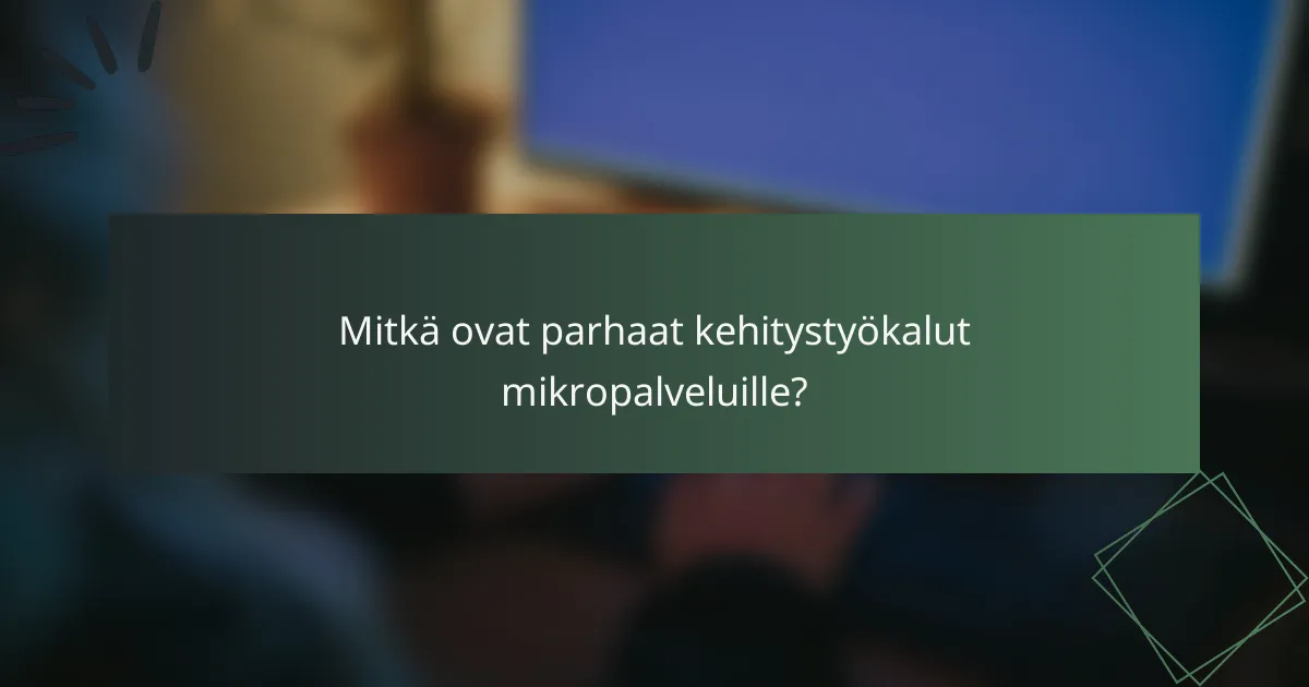 Mitkä ovat parhaat kehitystyökalut mikropalveluille?