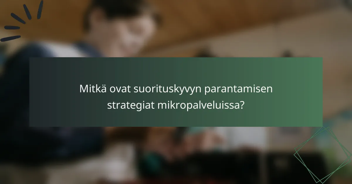 Mitkä ovat suorituskyvyn parantamisen strategiat mikropalveluissa?