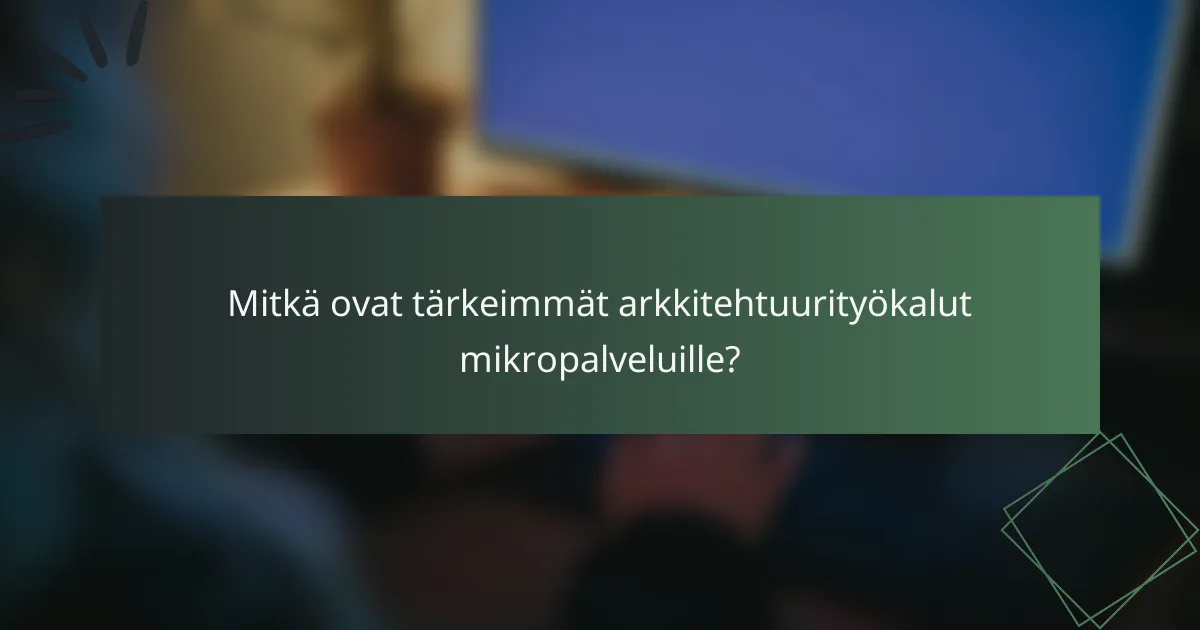 Mitkä ovat tärkeimmät arkkitehtuurityökalut mikropalveluille?