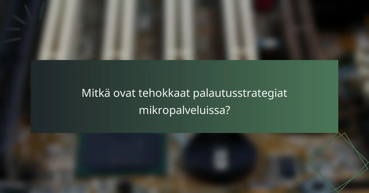 Mitkä ovat tehokkaat palautusstrategiat mikropalveluissa?
