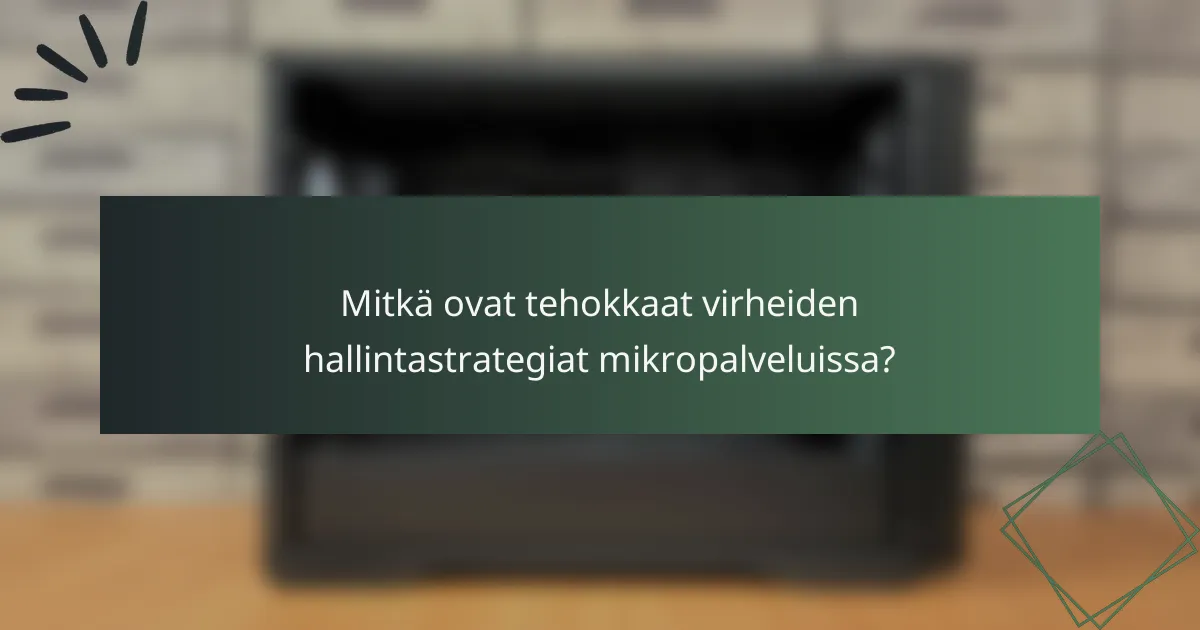 Mitkä ovat tehokkaat virheiden hallintastrategiat mikropalveluissa?