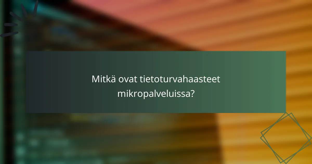 Mitkä ovat tietoturvahaasteet mikropalveluissa?