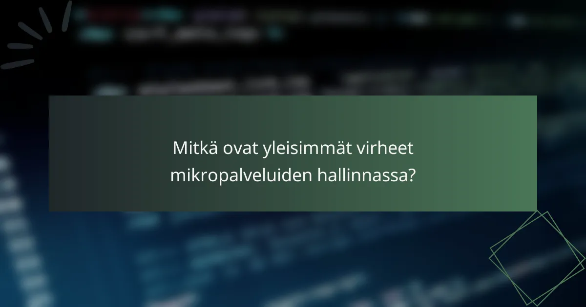 Mitkä ovat yleisimmät virheet mikropalveluiden hallinnassa?